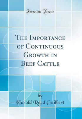 Read The Importance of Continuous Growth in Beef Cattle (Classic Reprint) - Harold Reed Guilbert | PDF