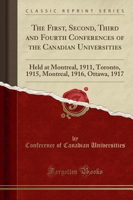 Download The First, Second, Third and Fourth Conferences of the Canadian Universities: Held at Montreal, 1911, Toronto, 1915, Montreal, 1916, Ottawa, 1917 (Classic Reprint) - Conference Of Canadian Universities file in PDF
