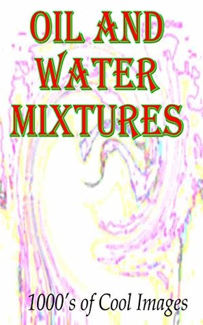 Read Oil and Water Mixtures : 1000's of Cool Images - Cornelius Smokey file in PDF