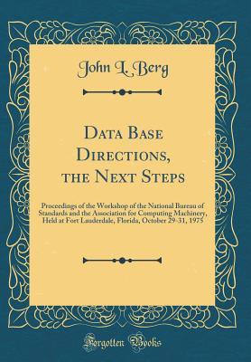 Read Data Base Directions, the Next Steps: Proceedings of the Workshop of the National Bureau of Standards and the Association for Computing Machinery, Held at Fort Lauderdale, Florida, October 29-31, 1975 (Classic Reprint) - John L Berg file in ePub