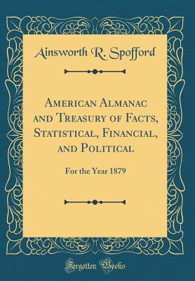 Read online American Almanac and Treasury of Facts, Statistical, Financial, and Political: For the Year 1879 (Classic Reprint) - Ainsworth R Spofford | ePub