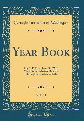 Download Year Book, Vol. 31: July 1, 1931, to June 30, 1932; With Administrative Reports Through December 9, 1932 (Classic Reprint) - Carnegie Institution of Washington | PDF