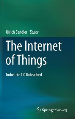 Read The Internet of Things: Industry 4.0 Unleashed - Ulrich Sendler | ePub