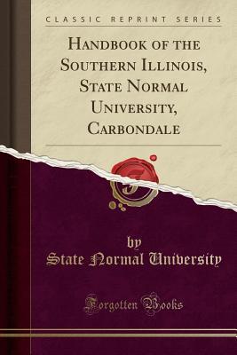 Download Handbook of the Southern Illinois, State Normal University, Carbondale (Classic Reprint) - State Normal University | PDF