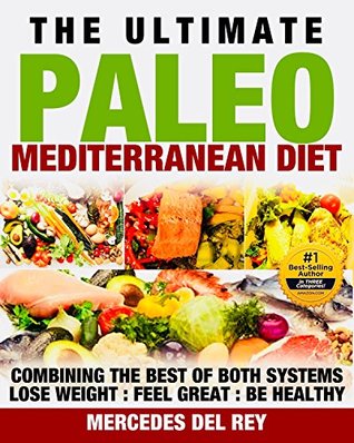 Read Mediterranean Diet: The Ultimate Paleo Mediterranean Diet: Combining the Best of Two Eating Systems. Diet Cookbook for Health and Weight Loss - Mercedes del Rey | ePub