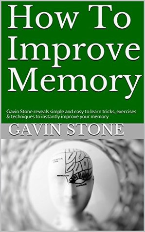 Read How To Improve Memory: Gavin Stone reveals simple and easy to learn tricks, exercises & techniques to instantly improve your memory - Gavin Stone file in PDF