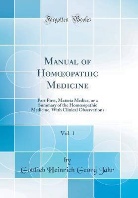 Read online Manual of Homoeopathic Medicine, Vol. 1: Part First, Materia Medica, or a Summary of the Homoeopathic Medicine, with Clinical Observations (Classic Reprint) - Gottlieb Heinrich Georg Jahr file in ePub