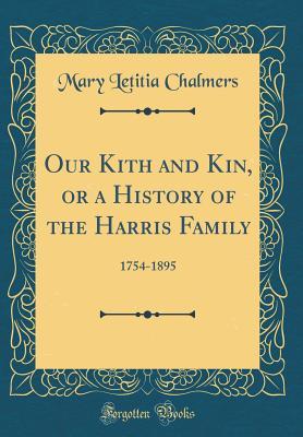 Read Our Kith and Kin, or a History of the Harris Family: 1754-1895 (Classic Reprint) - Mary Letitia Chalmers | PDF