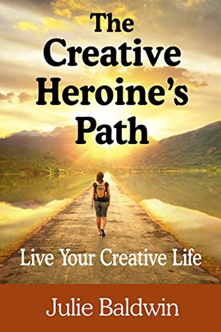 Read online The Creative Heroine's Path: Live Your Creative Life - Julie Baldwin file in PDF