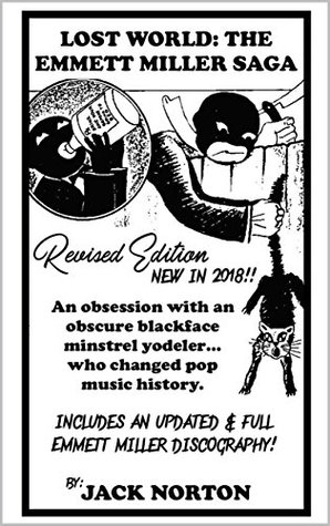 Read Lost World: the Emmett Miller Saga: An Obsession with an Obscure Blackface Minstrel Yodeler who Changed Pop Music History - Jack Norton | PDF