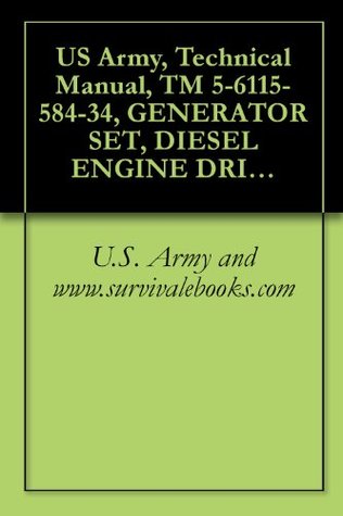 Read US Army, Technical Manual, TM 5-6115-584-34, GENERATOR SET, DIESEL ENGINE DRIVEN, TAC SKID MOUNTED, 5 KW, 1 PHASE, 2 WIRE, 1 PHASE, 3 WIRE, 3 PHASE, 120 - U.S. Army and www.survivalebooks.com | ePub