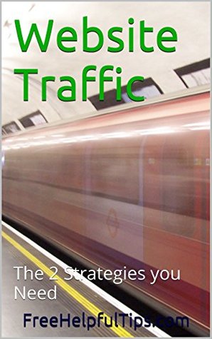 Read Website Traffic: The 2 Strategies you Need (Web Traffic Book 1) - FreeHelpfulTips.com | PDF