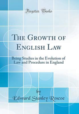 Read The Growth of English Law: Being Studies in the Evolution of Law and Procedure in England (Classic Reprint) - Edward Stanley Roscoe file in ePub