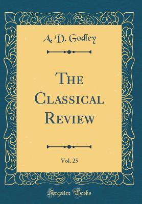 Read online The Classical Review, Vol. 25 (Classic Reprint) - A.D. Godley file in ePub