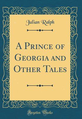 Download A Prince of Georgia and Other Tales (Classic Reprint) - Julian Ralph | PDF