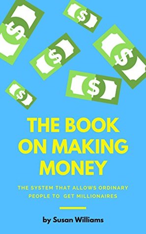 Download The Book on Making Money: The System That Allows Ordinary People to Get Millionaires - Susan Williams file in PDF