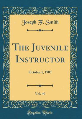 Download The Juvenile Instructor, Vol. 40: October 1, 1905 (Classic Reprint) - Joseph F. Smith | ePub