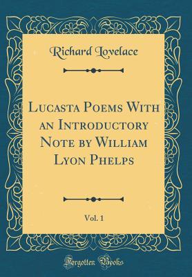 Read Lucasta Poems with an Introductory Note by William Lyon Phelps, Vol. 1 (Classic Reprint) - Richard Lovelace | ePub