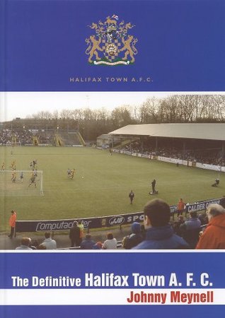 Read online The Definitive Halifax Town AFC - A Complete Record 1911 to 2005 - Johnny Meynell file in ePub