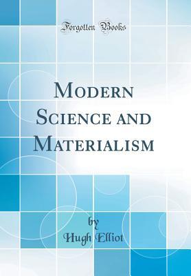 Read online Modern Science and Materialism (Classic Reprint) - Hugh Elliot | PDF