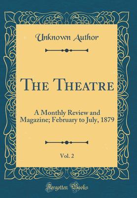 Download The Theatre, Vol. 2: A Monthly Review and Magazine; February to July, 1879 (Classic Reprint) - Unknown | ePub