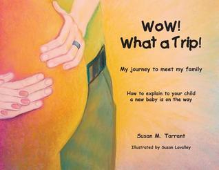 Read Wow! What a Trip!: How to Explain to Your Child a New Baby Is on Its Way - Susan M. Tarrant | PDF