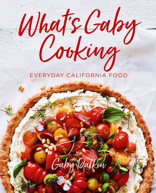 Read online What's Gaby Cooking: Everyday California Food - Gaby Dalkin | PDF