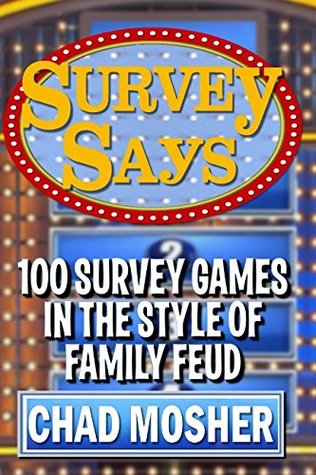 Download Survey Says: 100 Survey Games in the Style of Family Feud - Chad Mosher | PDF