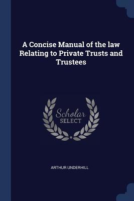 Read online A Concise Manual of the Law Relating to Private Trusts and Trustees - Arthur Underhill file in ePub