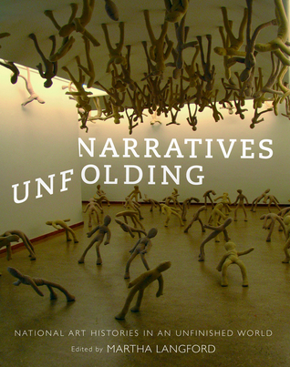 Read Narratives Unfolding: National Art Histories in an Unfinished World - Martha Langford file in ePub