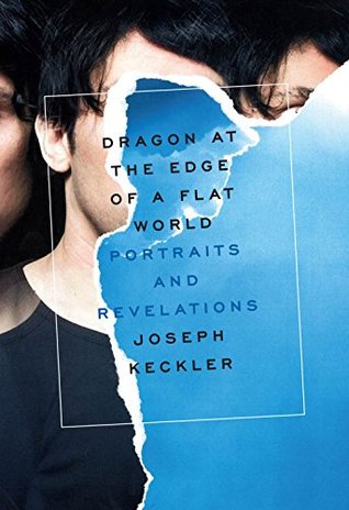 Read online Dragon at the Edge of a Flat World: Portraits and Revelations - Joseph Keckler | PDF
