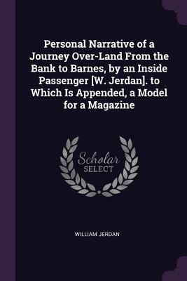 Read online Personal Narrative of a Journey Over-Land from the Bank to Barnes, by an Inside Passenger [w. Jerdan]. to Which Is Appended, a Model for a Magazine - William Jerdan | PDF