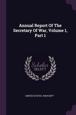 Read online Annual Report Of The Secretary Of War, Volume 1, Part 1 - U.S. Department of War | PDF