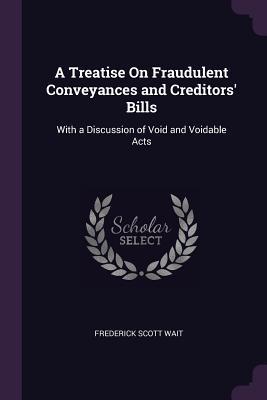 Download A Treatise On Fraudulent Conveyances and Creditors' Bills: With a Discussion of Void and Voidable Acts - Frederick Scott Wait file in ePub