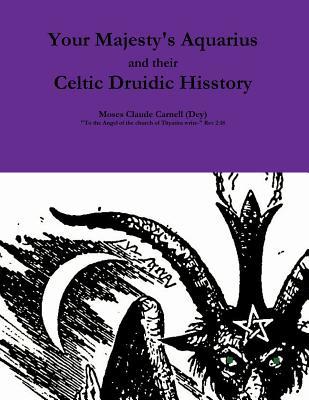 Download Your Majesty's Aquarius and Their Celtic Druidic Hisstory - Moses Claude Carnell | PDF