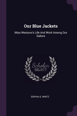 Download Our Blue Jackets: Miss Westons's Life and Work Among Our Sailors - Sophia G Wintz file in ePub