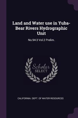 Read online Land and Water Use in Yuba-Bear Rivers Hydrographic Unit: No.94-3 Vol.2 Prelim. - California Dept of Water Resources file in ePub