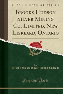 Read Brooks Hudson Silver Mining Co. Limited, New Liskeard, Ontario (Classic Reprint) - Brooks Hudson Silver Mining Company | PDF