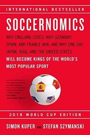 Read online Soccernomics: Why England Loses; Why Germany, Spain, and France Win; and Why One Day Japan, Iraq, and the United States Will Become Kings of the World's Most Popular Sport - Simon Kuper file in PDF