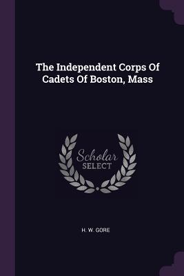 Read online The Independent Corps of Cadets of Boston, Mass - H W Gore | PDF
