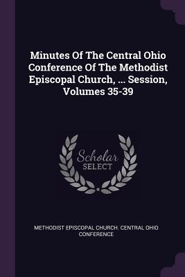 Read online Minutes of the Central Ohio Conference of the Methodist Episcopal Church,  Session, Volumes 35-39 - Methodist Episcopal Church Central Ohio file in ePub