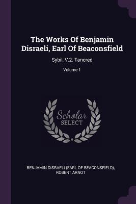 Read online The Works of Benjamin Disraeli, Earl of Beaconsfield: Sybil, V.2. Tancred; Volume 1 - Benjamin Disraeli | PDF