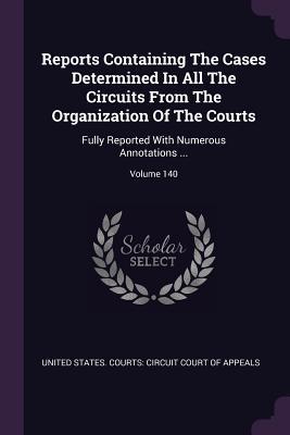 Read online Reports Containing the Cases Determined in All the Circuits from the Organization of the Courts: Fully Reported with Numerous Annotations ; Volume 140 - United States Courts Circuit Court of | PDF