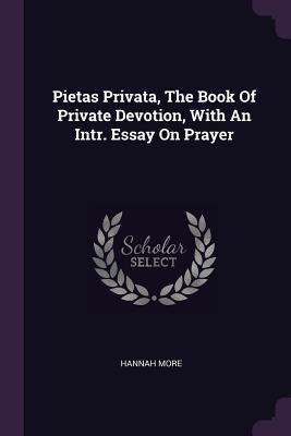 Read Pietas Privata, the Book of Private Devotion, with an Intr. Essay on Prayer - Hannah More file in ePub