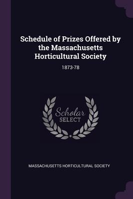 Read Schedule of Prizes Offered by the Massachusetts Horticultural Society: 1873-78 - Massachusetts Horticultural Society file in PDF