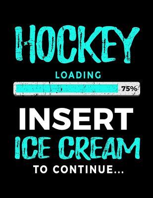 Read Hockey Loading 75% Insert Ice Cream to Continue: Writing Journal for Kids 8.5 X 11 - Gag Gift Books for Hockey Players V2 - NOT A BOOK | PDF