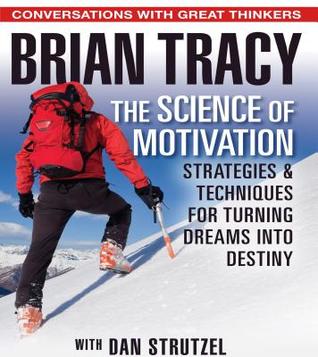 Read The Science of Motivation: Strategies & Techniques for Turning Dreams into Destiny - Brian Tracy file in ePub