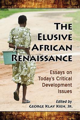 Read online The Elusive African Renaissance: Essays on Today's Critical Development Issues - George Klay Kieh file in ePub