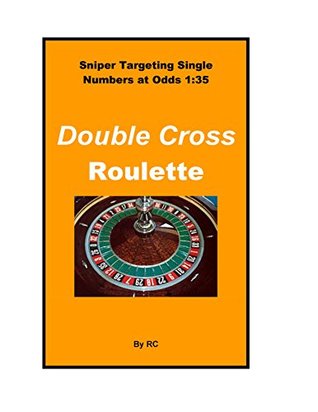 Read Double Cross Roulette: Sniper Targeting Single Numbers at Odds 1:35 - Richard CUI | ePub
