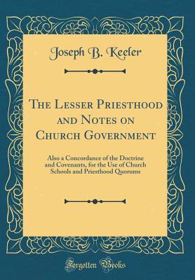 Read online The Lesser Priesthood and Notes on Church Government: Also a Concordance of the Doctrine and Covenants, for the Use of Church Schools and Priesthood Quorums (Classic Reprint) - Joseph B. Keeler file in PDF